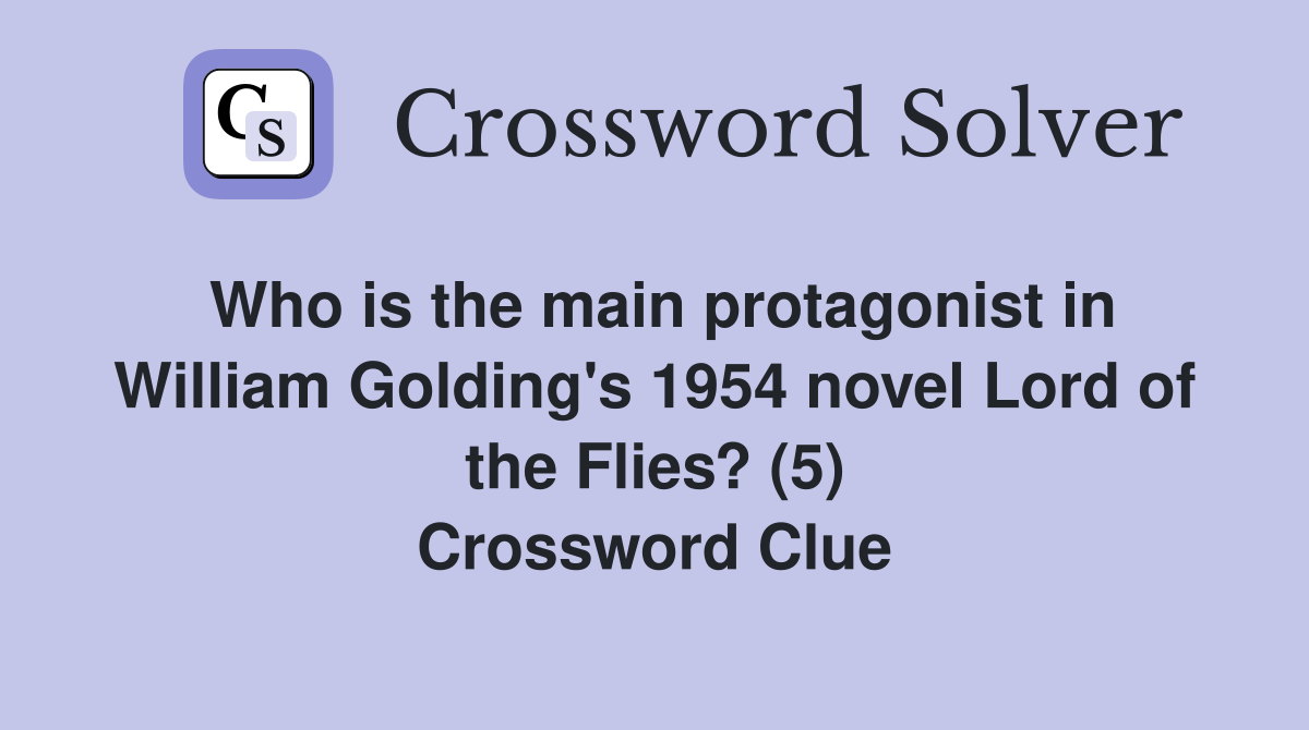 Who is the main protagonist in William Golding's 1954 novel Lord of the Flies? (5) Crossword Clue