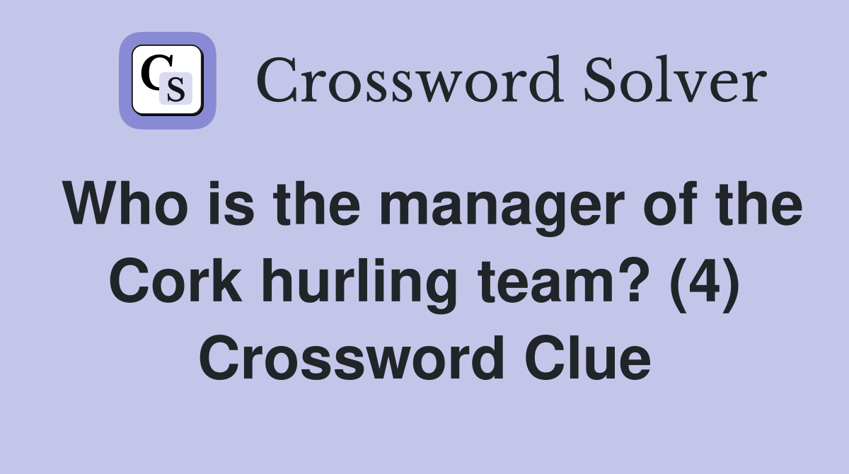 Who is the manager of the Cork hurling team? (4) Crossword Clue