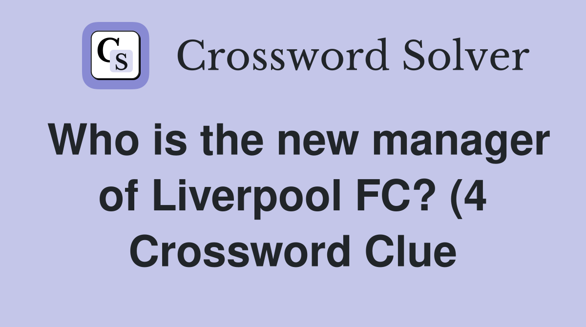 Who is the new manager of Liverpool FC? (4) Crossword Clue Answers Who is the new manager of Liverpool FC? (4) Crossword Clue Answers