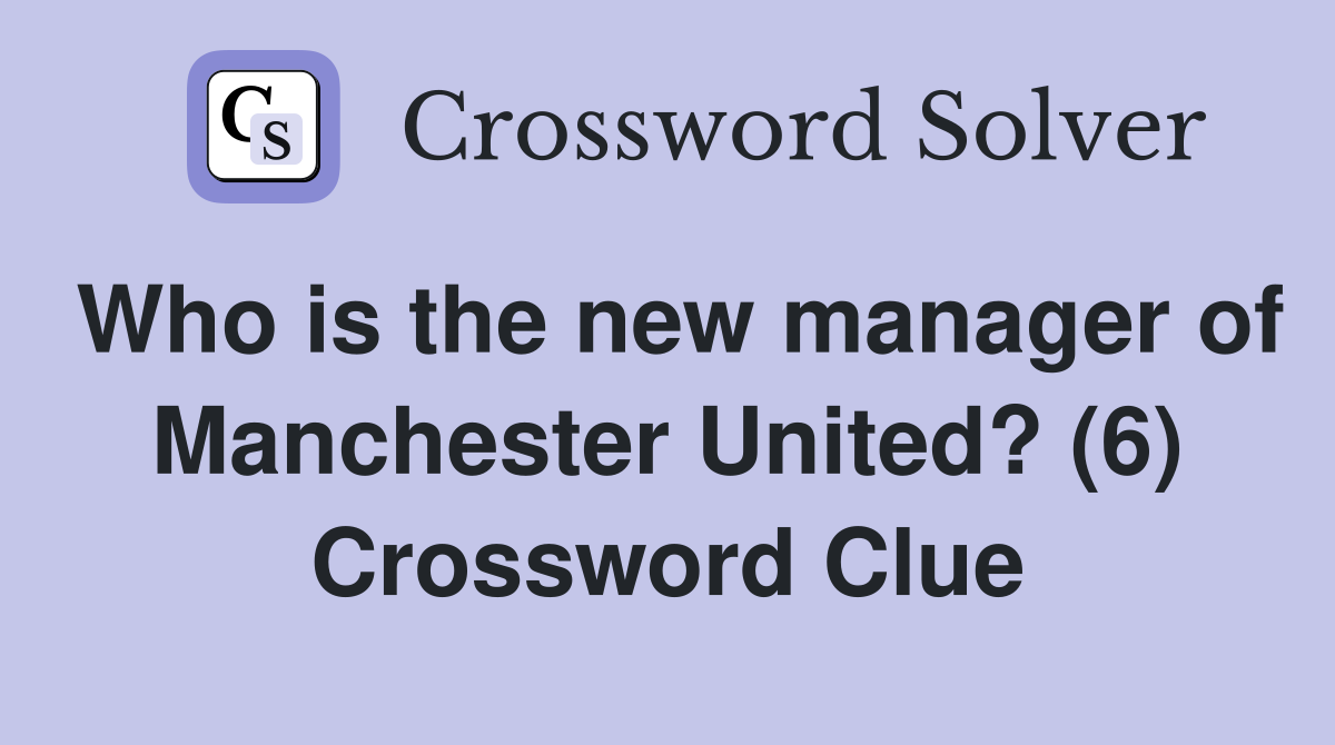 Who is the new manager of Manchester United? (6) Crossword Clue