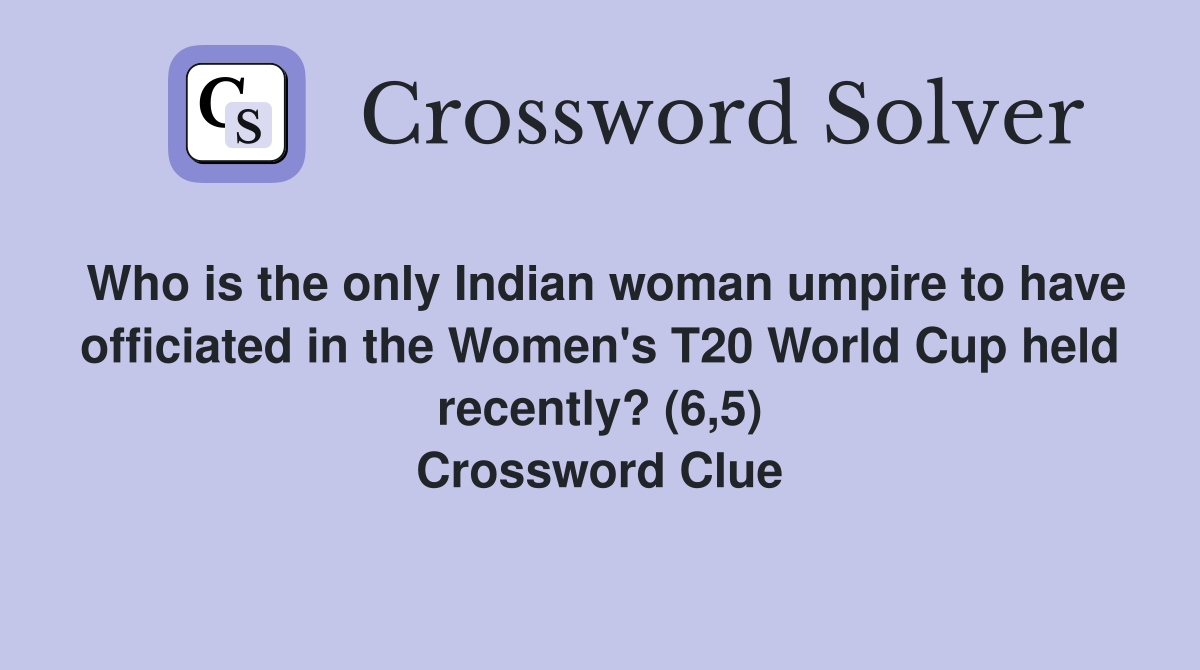 Who is the only Indian woman umpire to have officiated in the Women's T20 World Cup held recently? (6,5) Crossword Clue