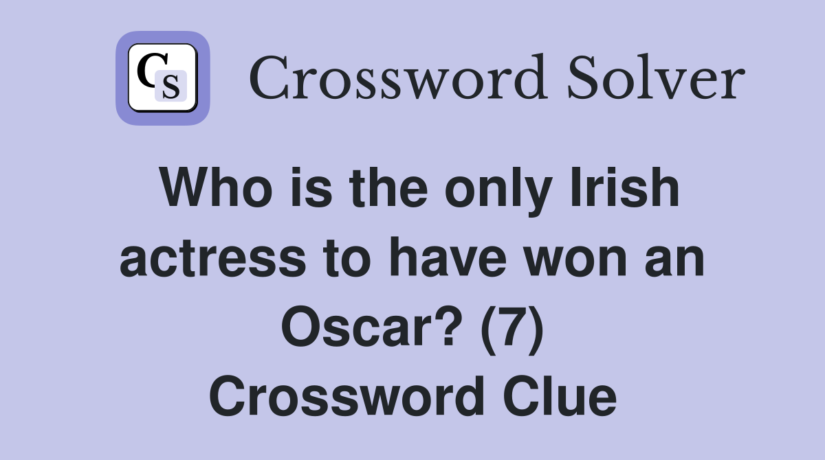 Who is the only Irish actress to have won an Oscar? (7) Crossword Clue
