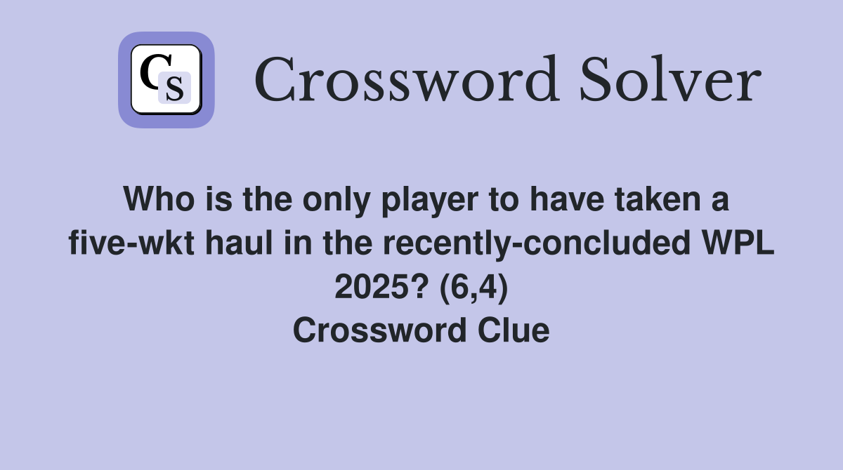 Who is the only player to have taken a five-wkt haul in the recently-concluded WPL 2025? (6,4) Crossword Clue