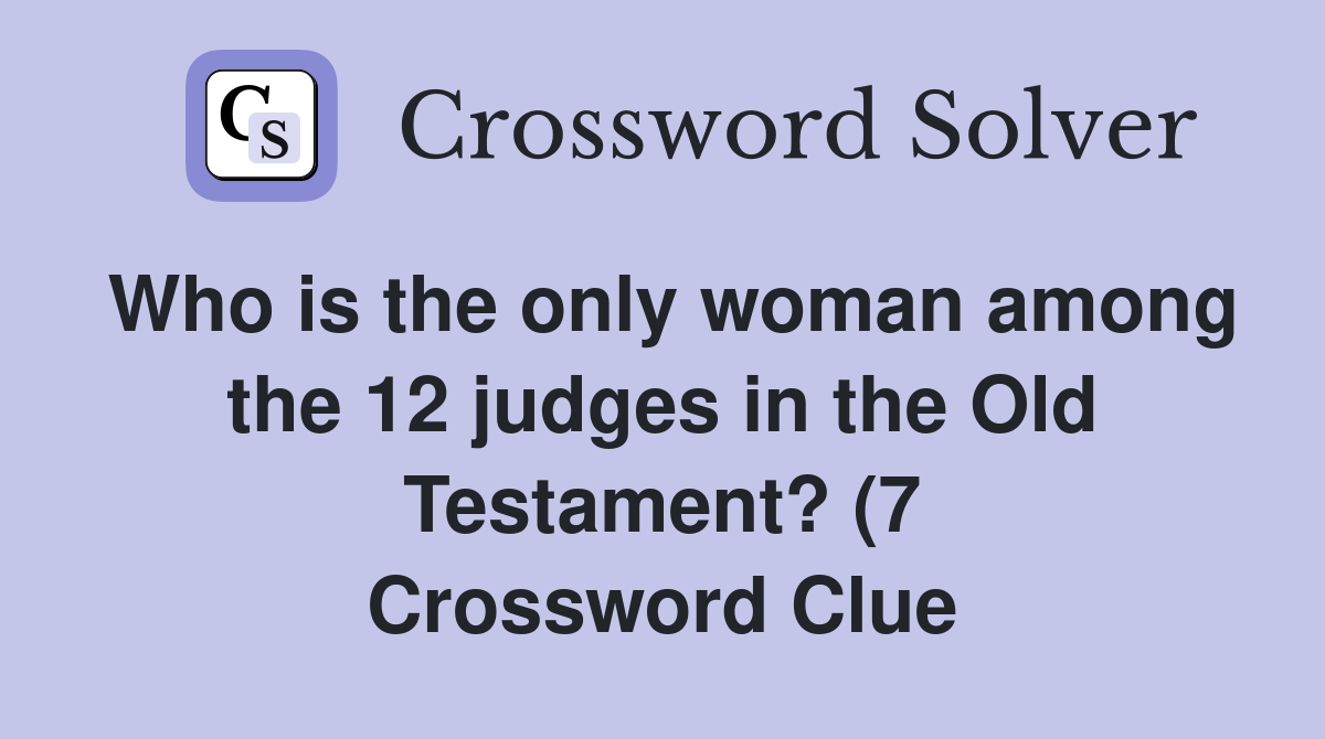 Who is the only woman among the 12 judges in the Old Testament? (7 Who is the only woman among the 12 judges in the Old Testament? (7