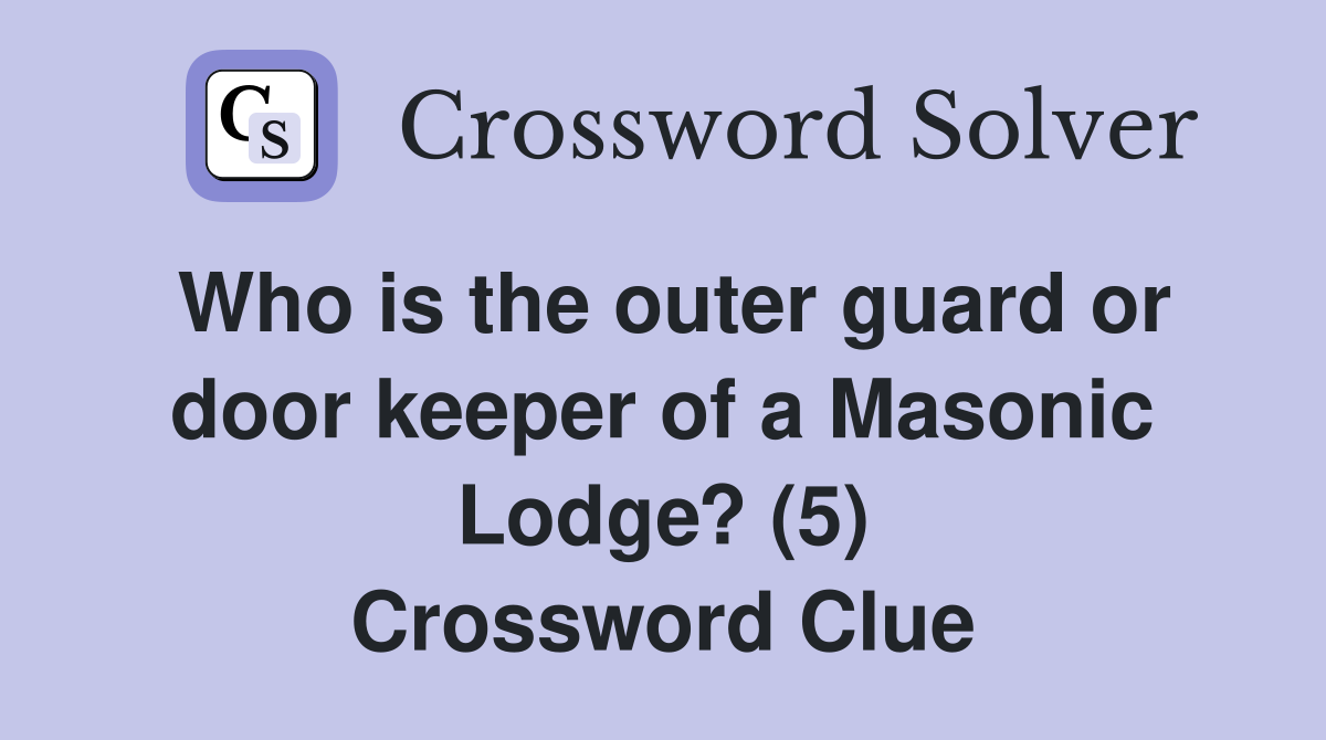 Who is the outer guard or door keeper of a Masonic Lodge? (5) Crossword Clue