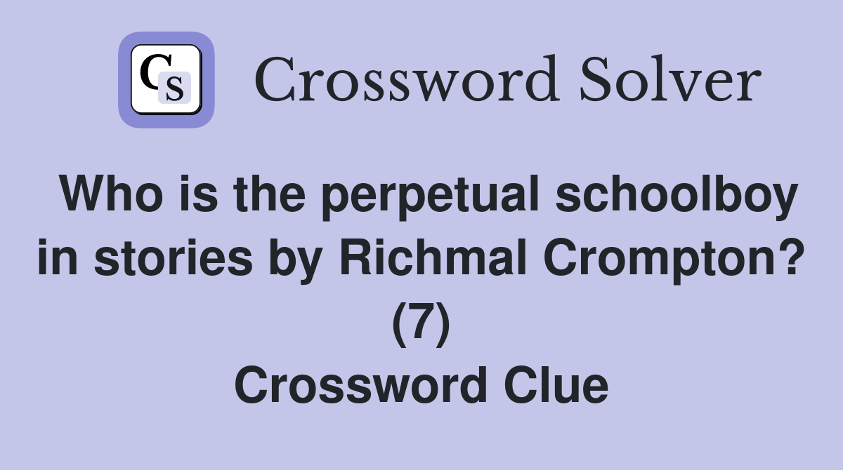 Who is the perpetual schoolboy in stories by Richmal Crompton? (7) Crossword Clue