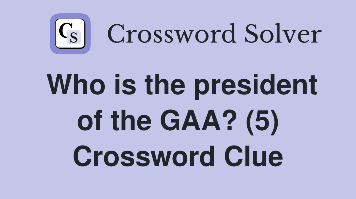Who is the president of the GAA? (5) Crossword Clue