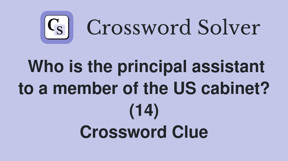 Who is the principal assistant to a member of the US cabinet? (14) Crossword Clue