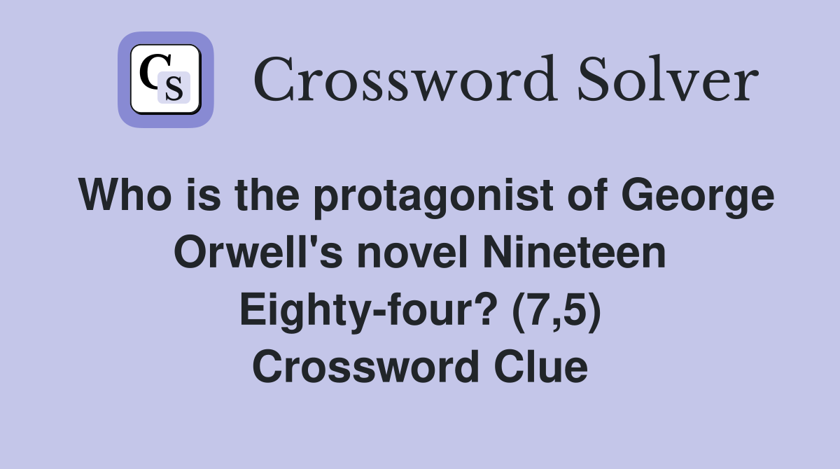 Who is the protagonist of George Orwell's novel Nineteen Eighty-four? (7,5) Crossword Clue