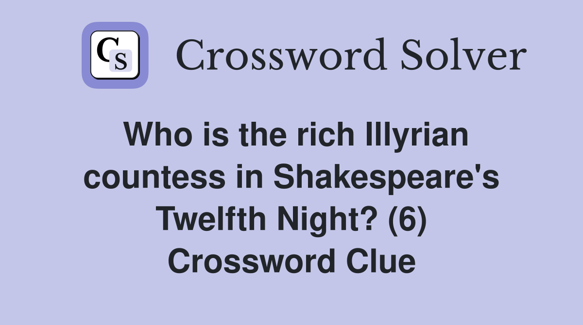 Who is the rich Illyrian countess in Shakespeare's Twelfth Night? (6) Crossword Clue