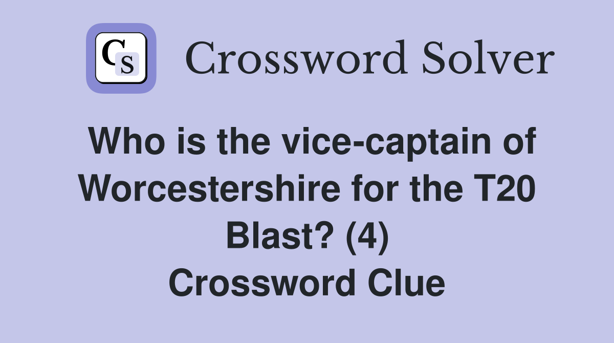 Who is the vice-captain of Worcestershire for the T20 Blast? (4) Crossword Clue