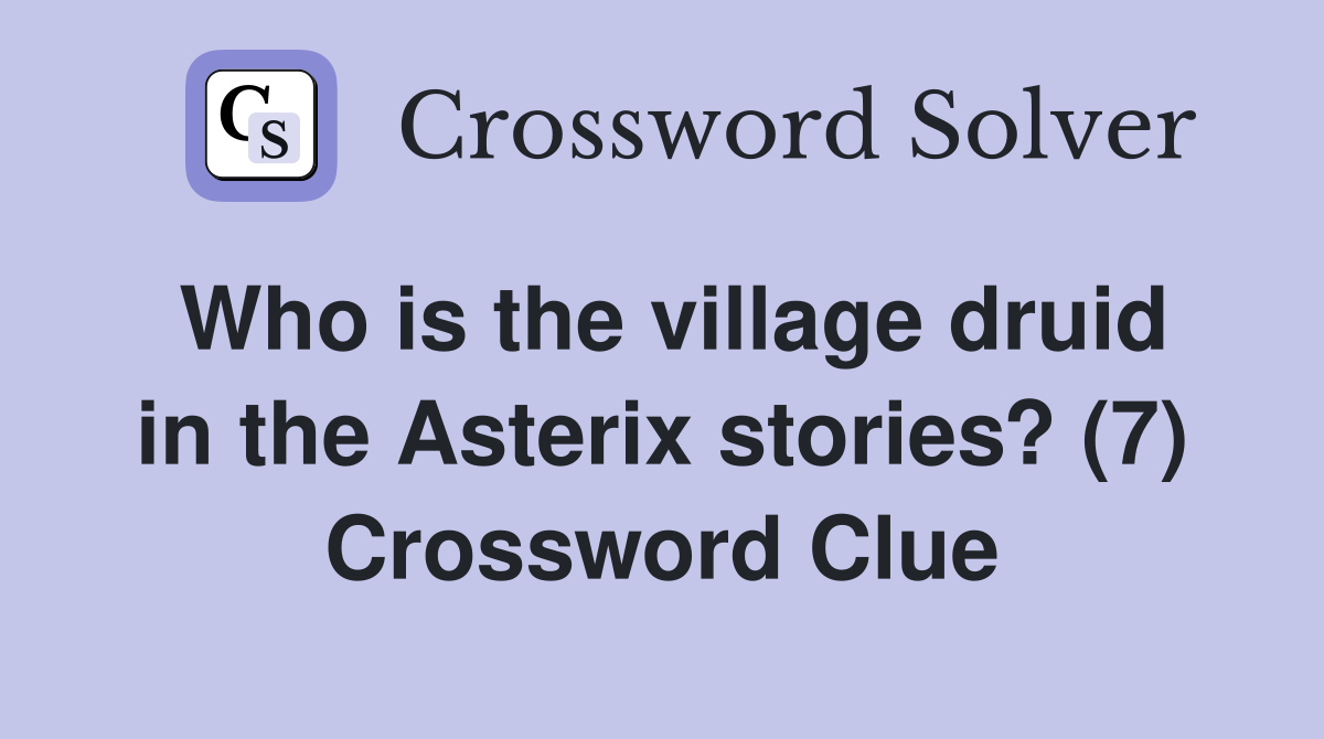 Who is the village druid in the Asterix stories? (7) Crossword Clue
