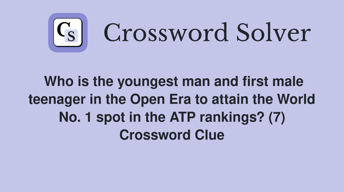 Who is the youngest man and first male teenager in the Open Era to attain the World No. 1 spot in the ATP rankings? (7) Crossword Clue