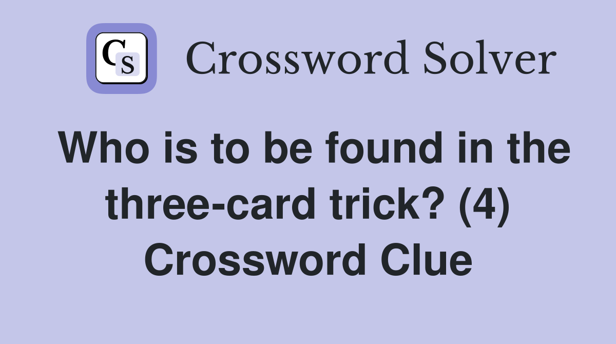 Who is to be found in the three-card trick? (4) Crossword Clue
