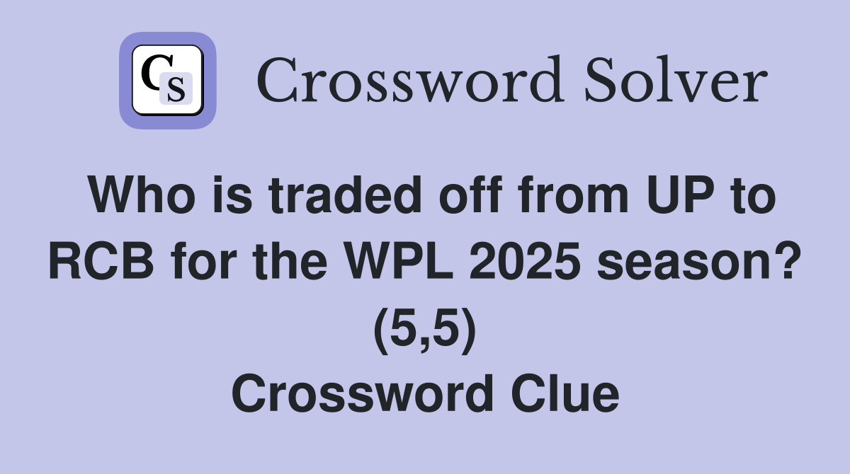 Who is traded off from UP to RCB for the WPL 2025 season? (5,5) Crossword Clue