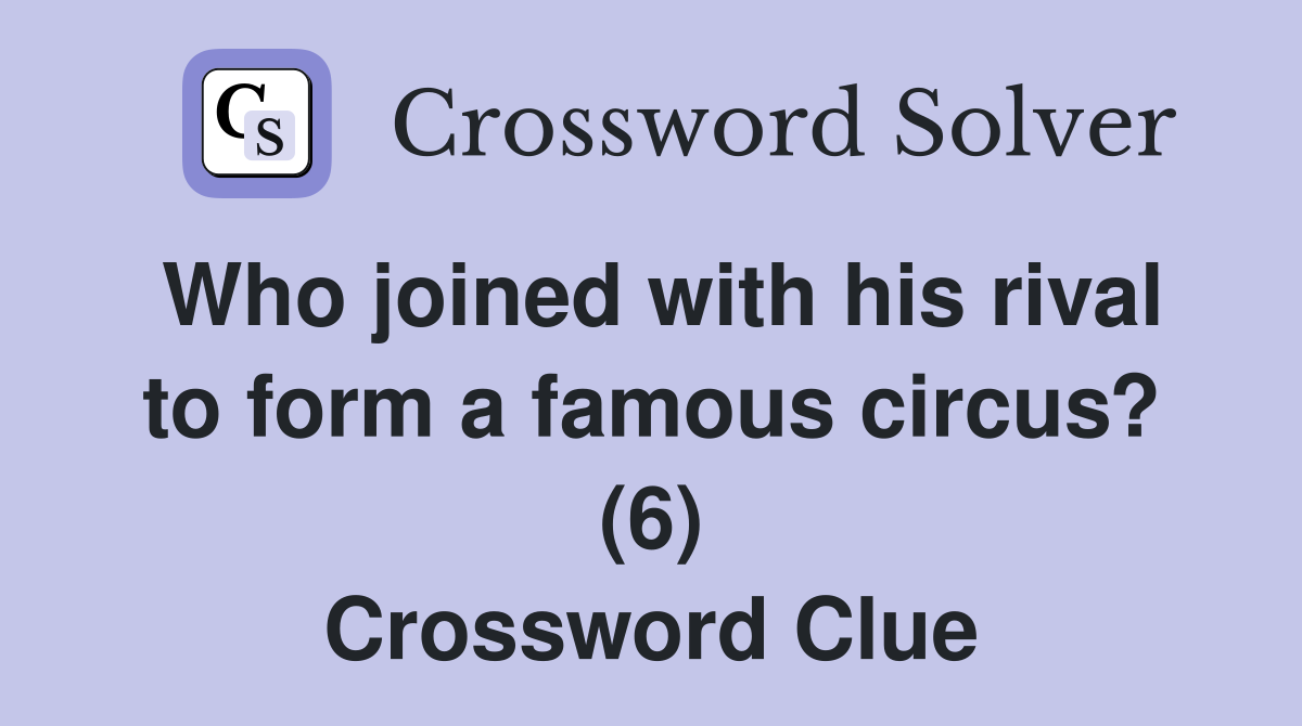 Who joined with his rival to form a famous circus? (6) Crossword Clue