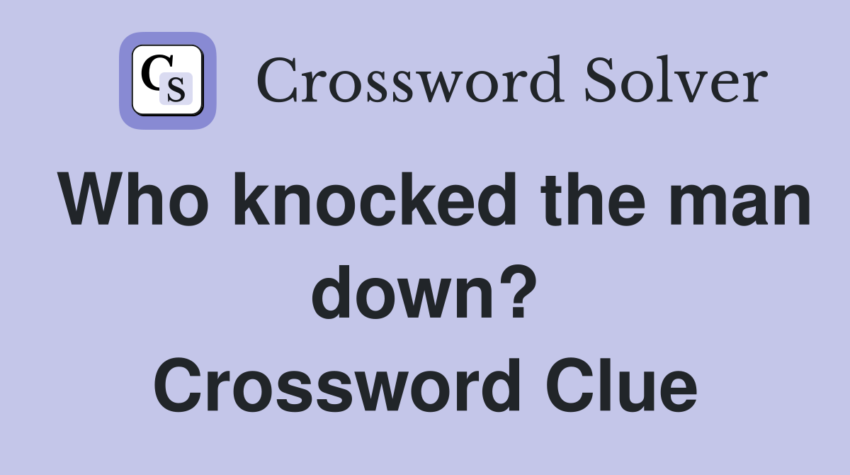 Who knocked the man down? Crossword Clue