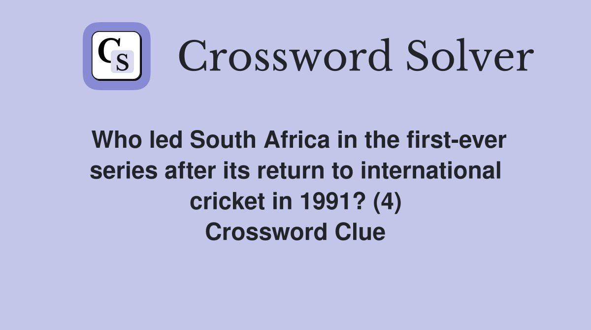 Who led South Africa in the first-ever series after its return to international cricket in 1991? (4) Crossword Clue