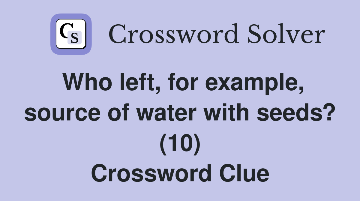 Who left, for example, source of water with seeds? (10) Crossword Clue