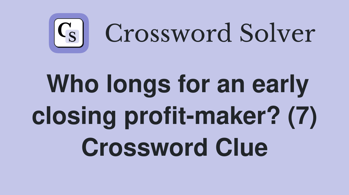 Who longs for an early closing profit-maker? (7) Crossword Clue