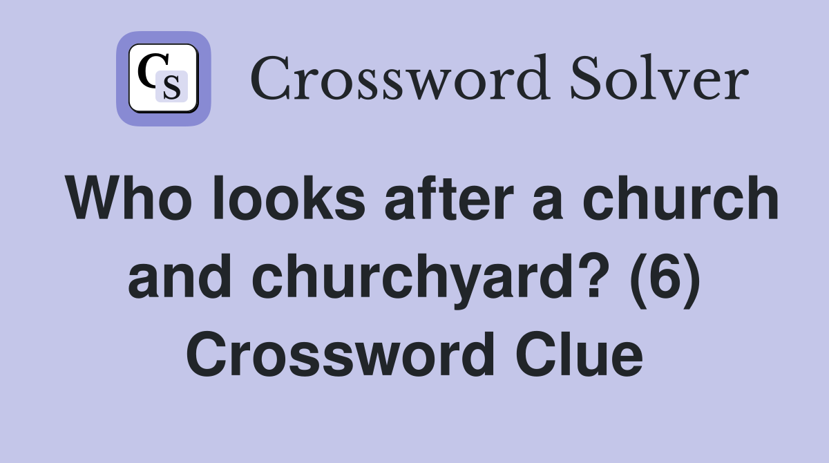 Who looks after a church and churchyard? (6) Crossword Clue