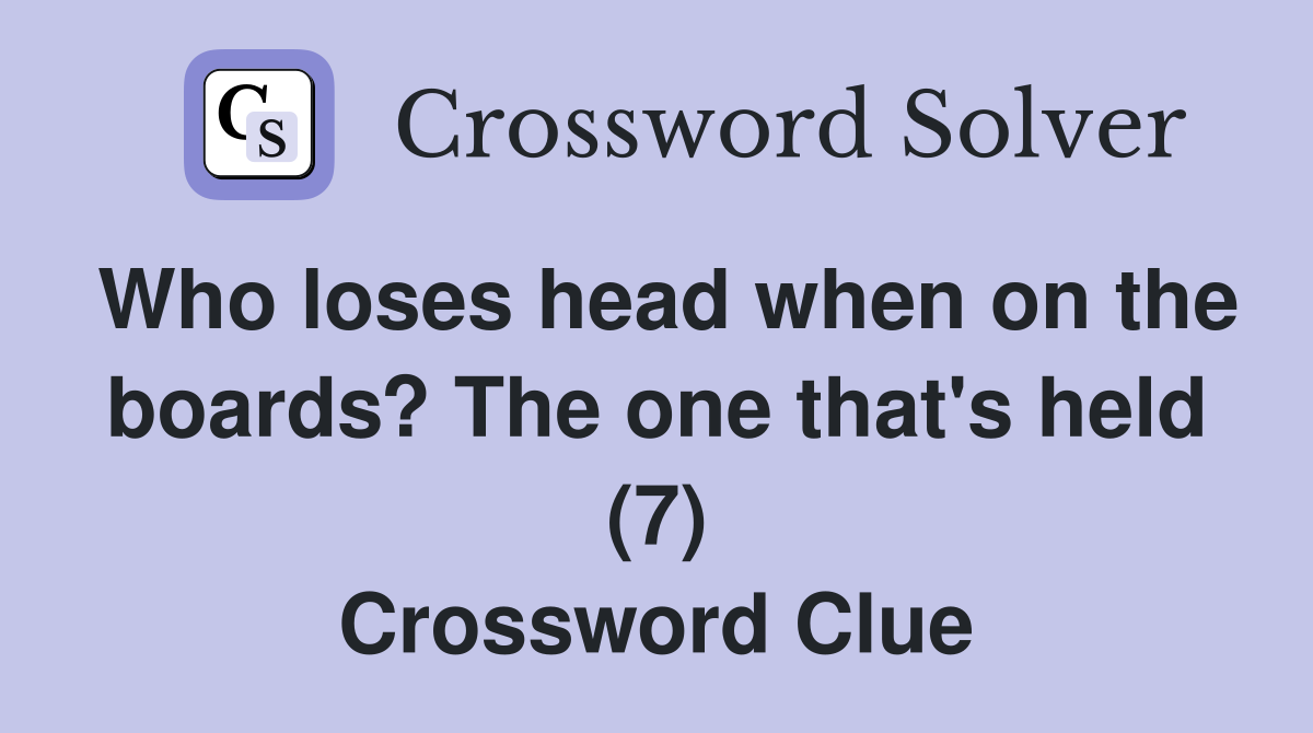 Who loses head when on the boards? The one that's held (7) Crossword Clue