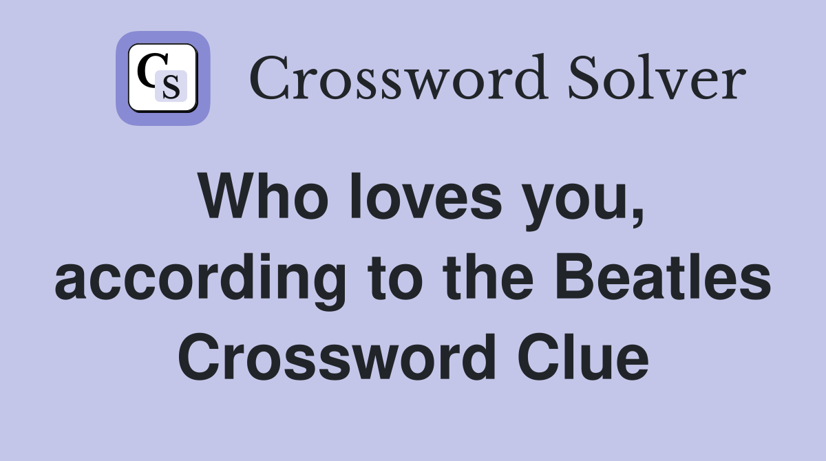Who loves you, according to the Beatles Crossword Clue