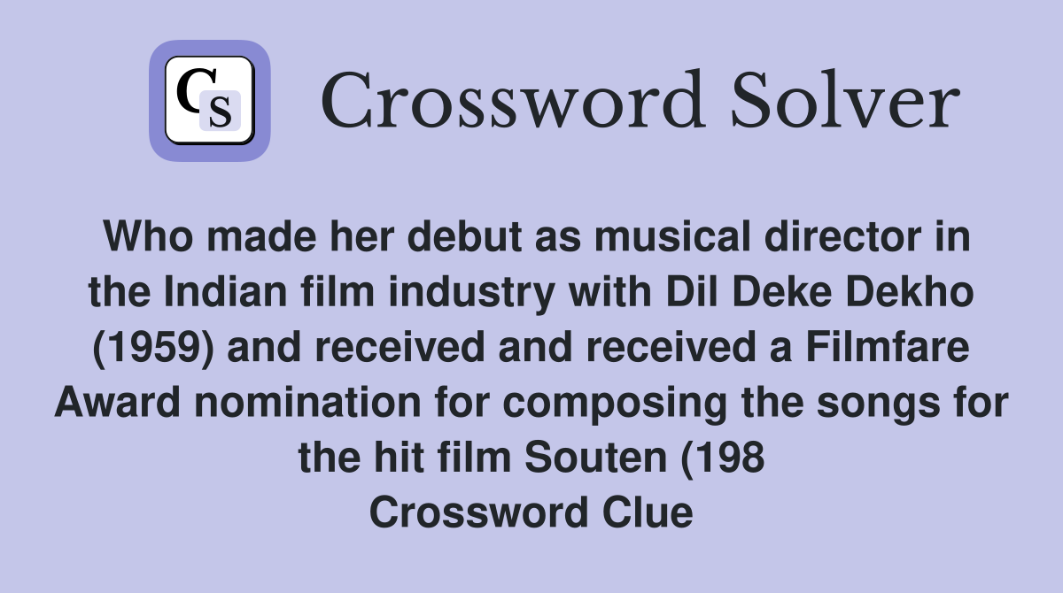 Who made her debut as musical director in the Indian film industry with Dil Deke Dekho (1959) and received and received a Filmfare Award nomination for composing the songs for the hit film Souten (198 Crossword Clue