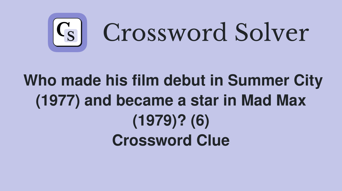 Who made his film debut in Summer City (1977) and became a star in Mad Max (1979)? (6) Crossword Clue