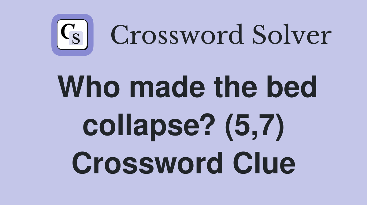 Who made the bed collapse? (5,7) Crossword Clue