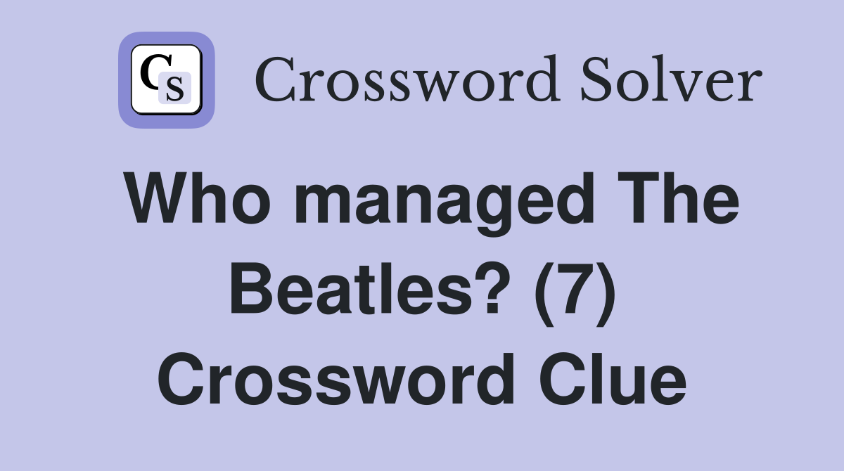Who managed The Beatles? (7) Crossword Clue