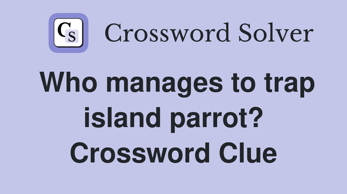 Who manages to trap island parrot? Crossword Clue