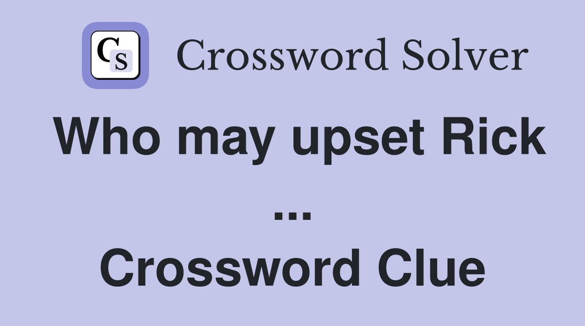 Who may upset Rick ... Crossword Clue