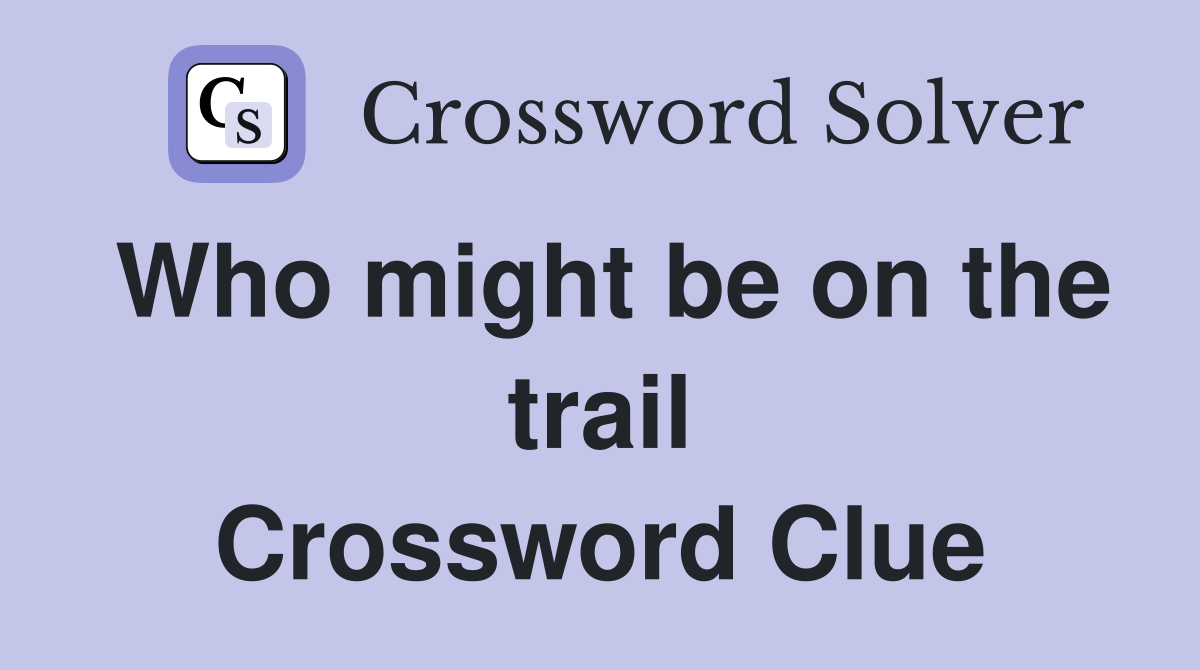 Who might be on the trail Crossword Clue