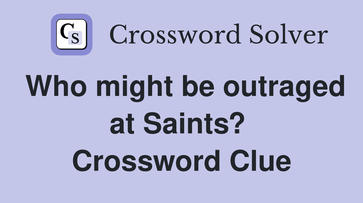 Who might be outraged at Saints?  Crossword Clue