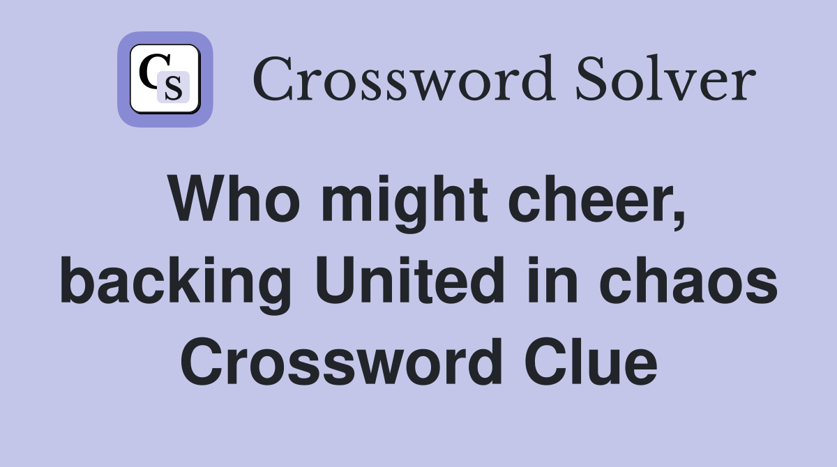 Who might cheer, backing United in chaos Crossword Clue