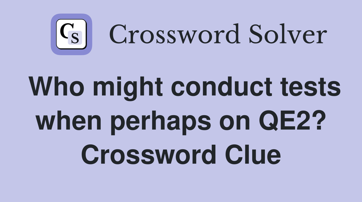 Who might conduct tests when perhaps on QE2? Crossword Clue