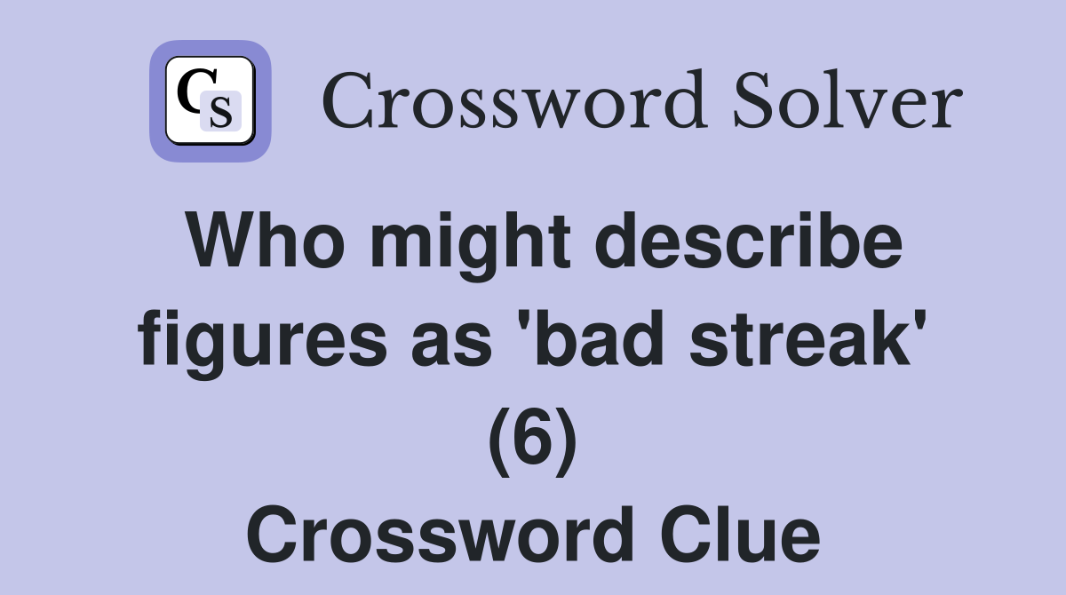 Who might describe figures as 'bad streak' (6) Crossword Clue