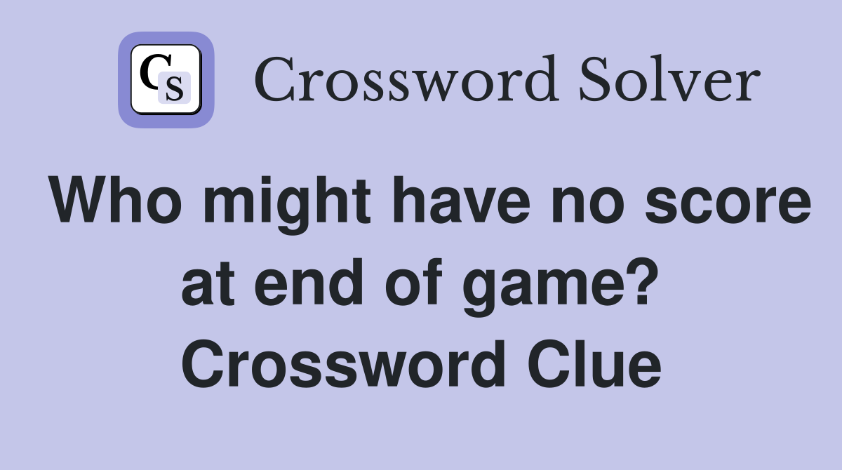 Who might have no score at end of game? Crossword Clue
