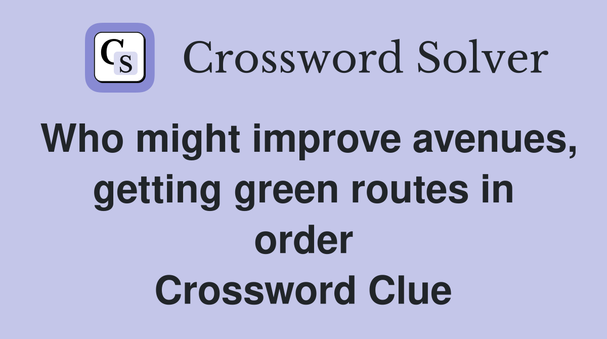 Who might improve avenues, getting green routes in order Crossword Clue