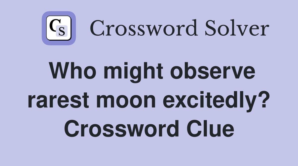 Who might observe rarest moon excitedly? Crossword Clue