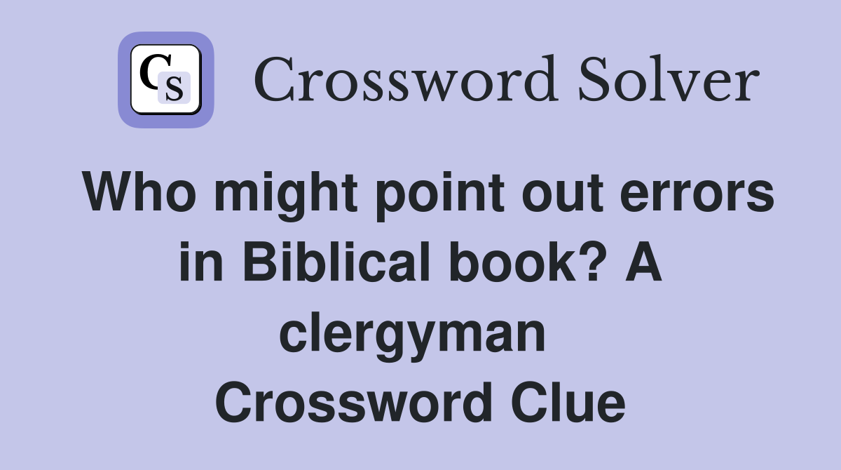 Who might point out errors in Biblical book? A clergyman  Crossword Clue
