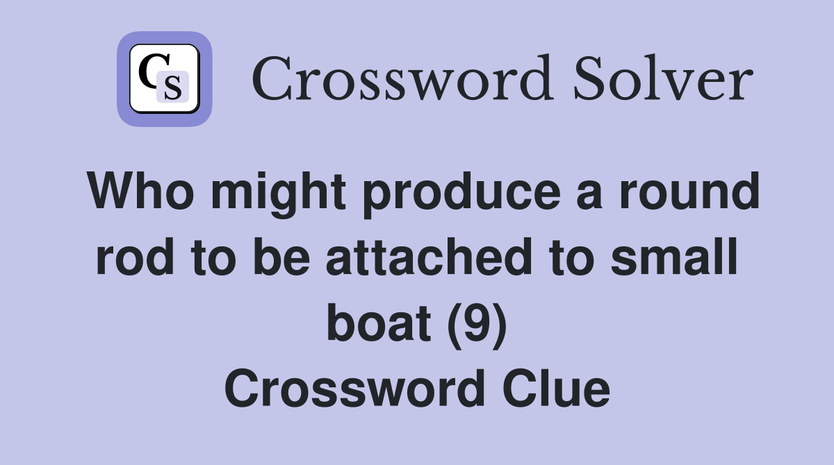 Who might produce a round rod to be attached to small boat (9) Crossword Clue