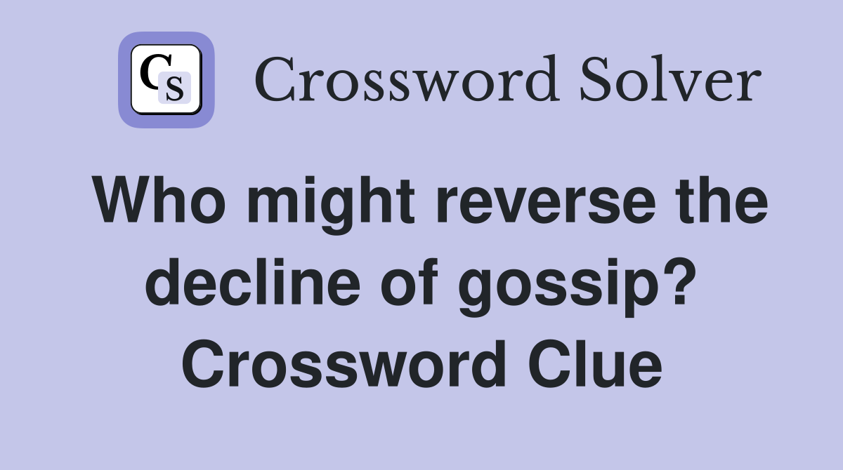 Who might reverse the decline of gossip? Crossword Clue