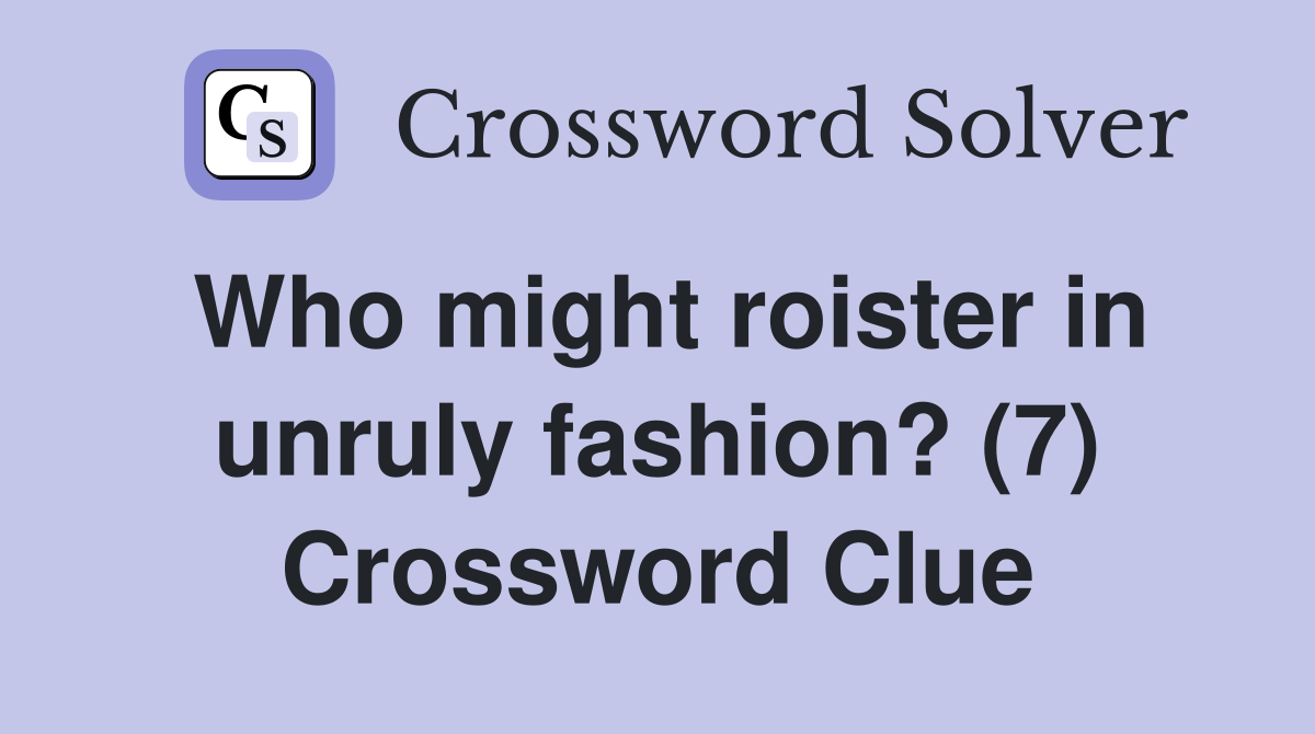 Who might roister in unruly fashion? (7) Crossword Clue