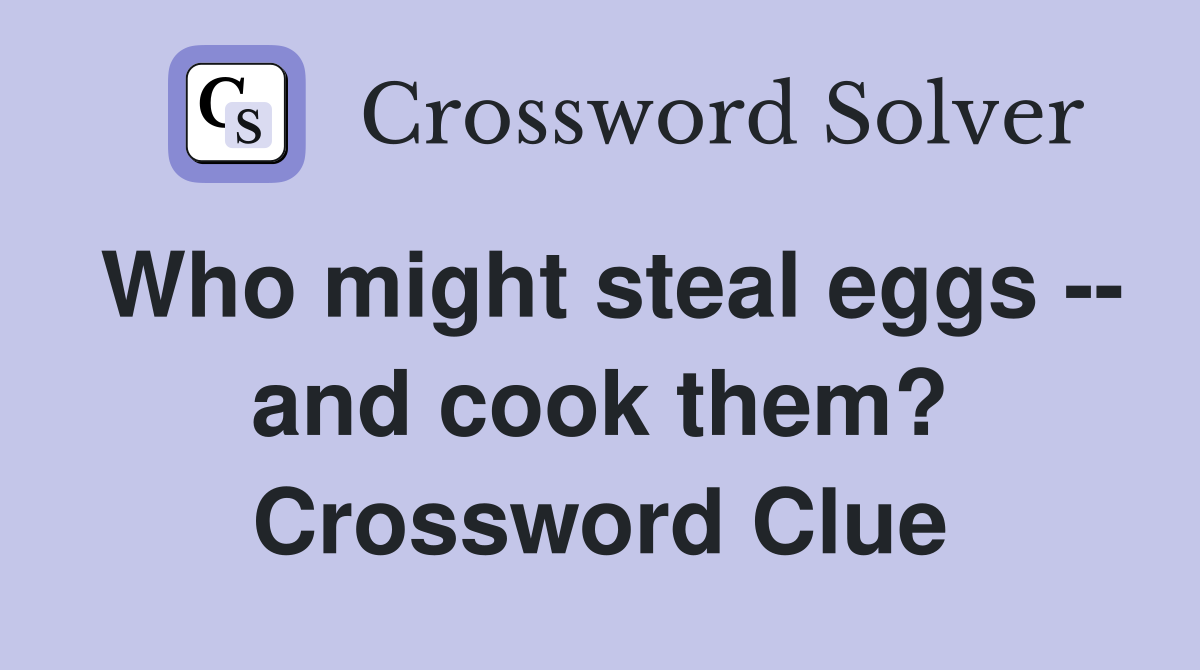 Who might steal eggs -- and cook them? Crossword Clue