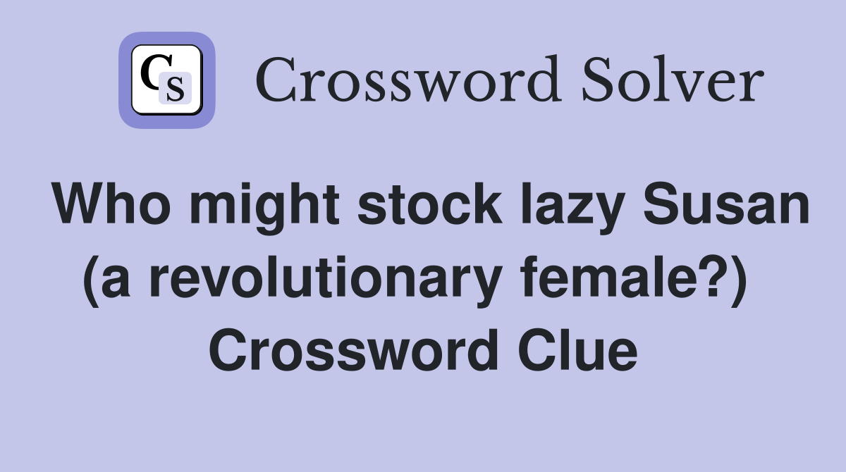 Who might stock lazy Susan (a revolutionary female?)  Crossword Clue