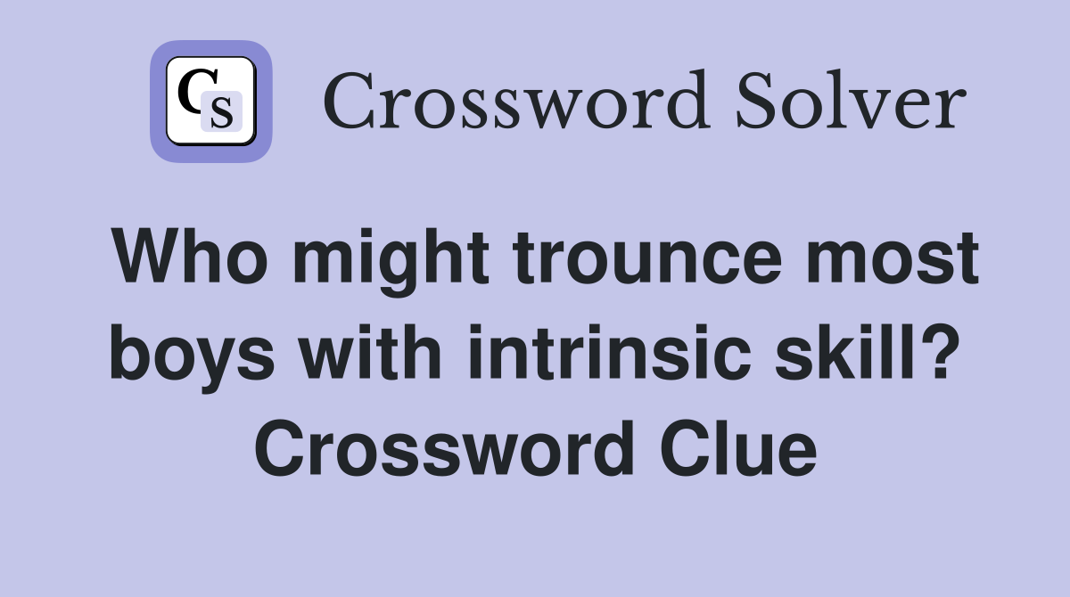 Who might trounce most boys with intrinsic skill? Crossword Clue