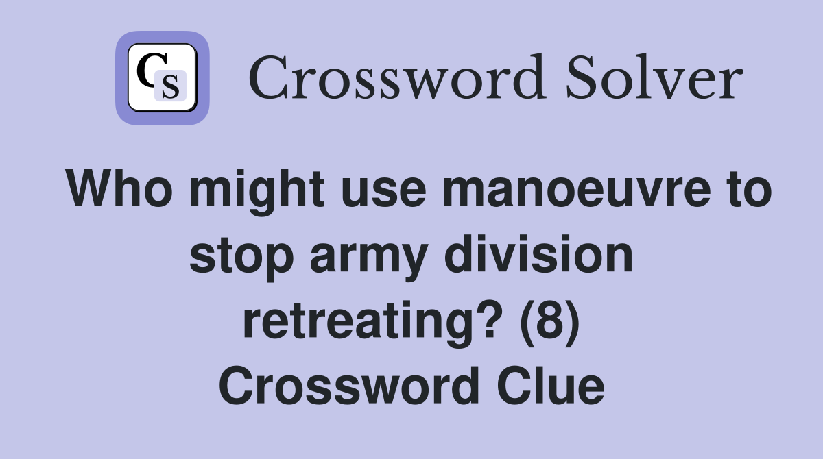Who might use manoeuvre to stop army division retreating? (8) Crossword Clue