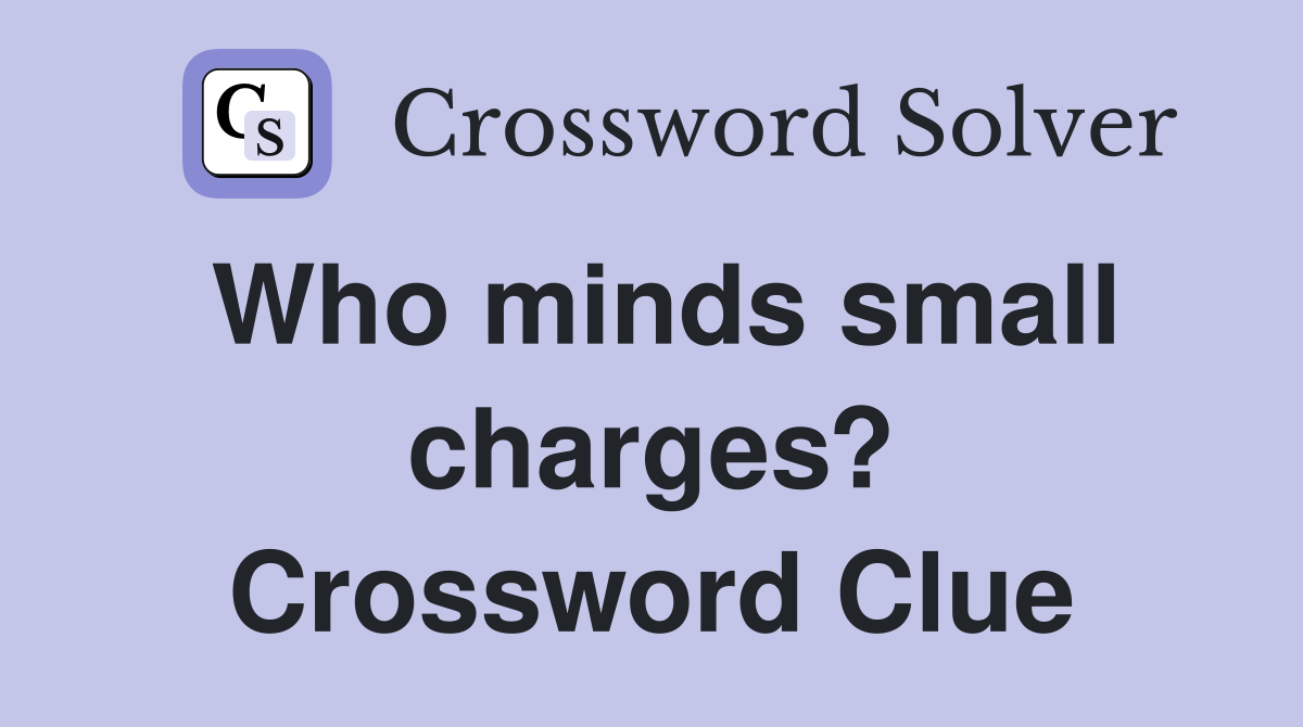 Who minds small charges? Crossword Clue